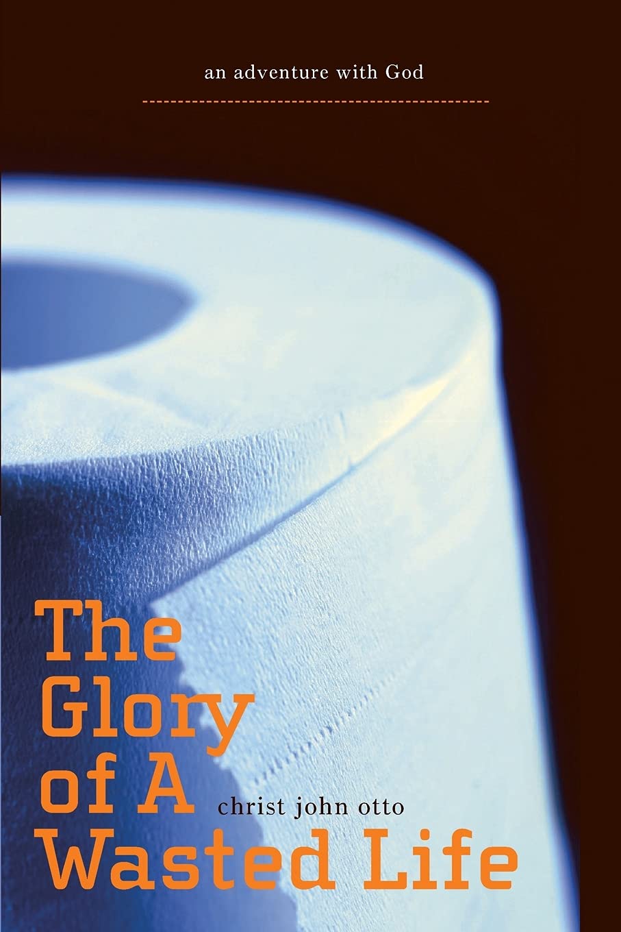 The Glory of a Wasted Life: an adventure with God