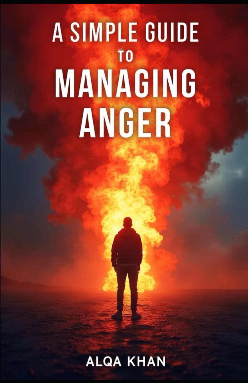 A Simple Guide to Managing Anger: How to Stay Calm, Communicate Better, and Transform Your Reactions