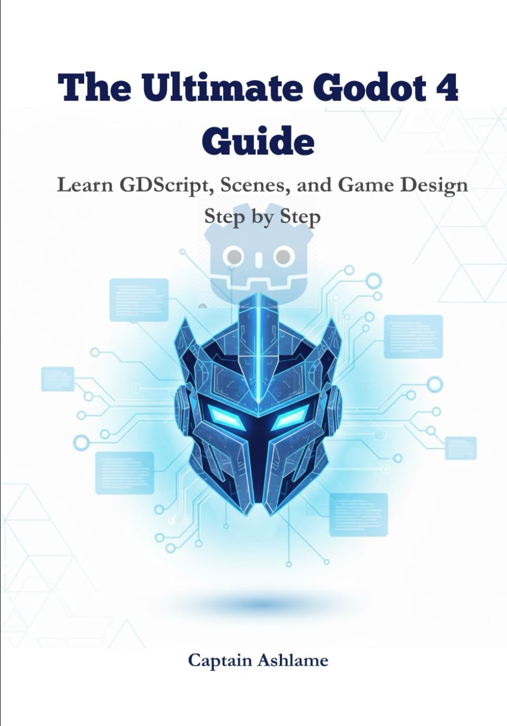 The Ultimate Godot 4 Guide: Learn GDScript, Scenes, and Game Design Step by Step (The Ultimate Godot 4 & GDScript Mastery Series)