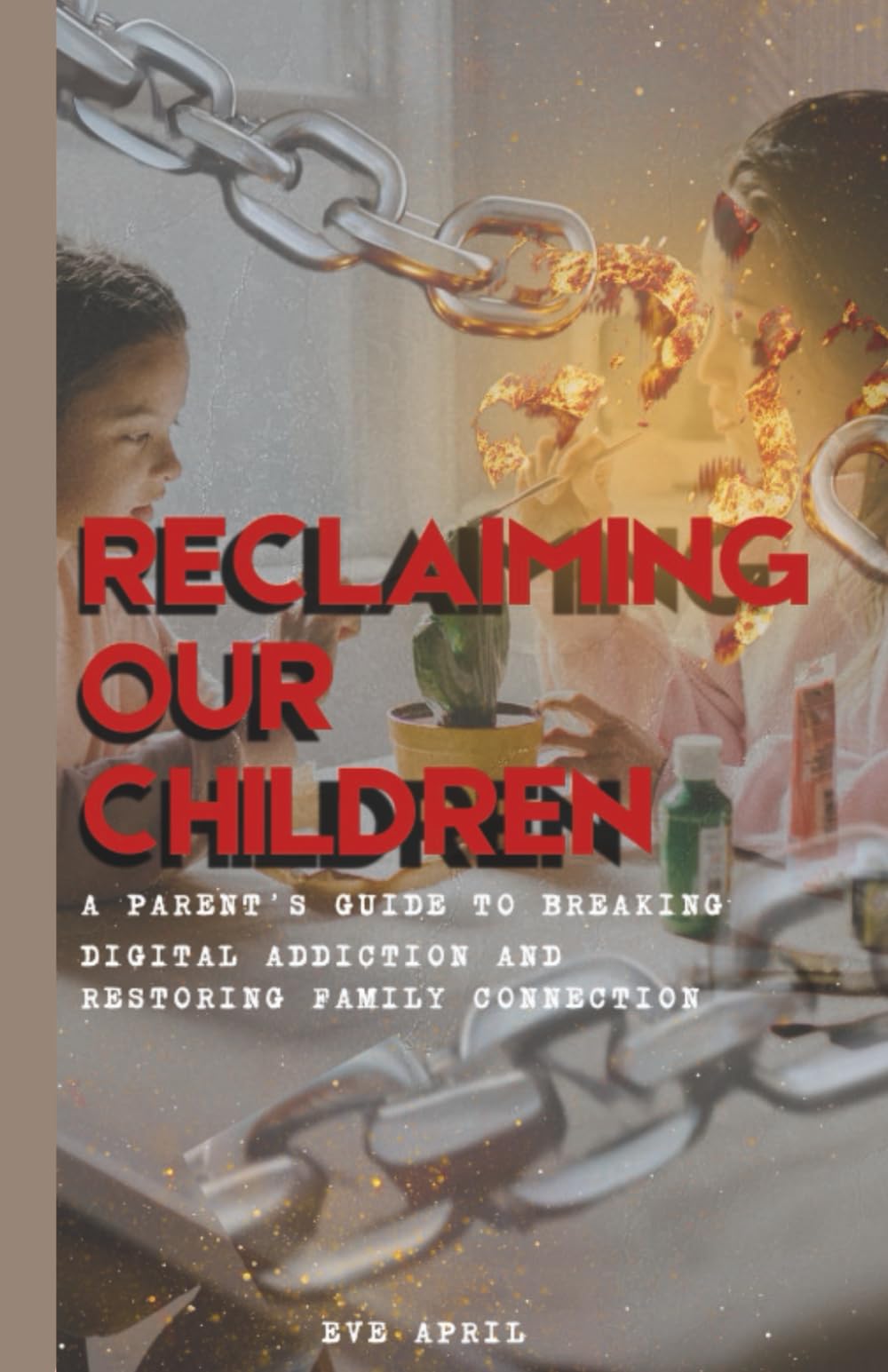 Reclaiming Our Children: A Parent’s Guide to Breaking Digital Addiction and Restoring Family Connection