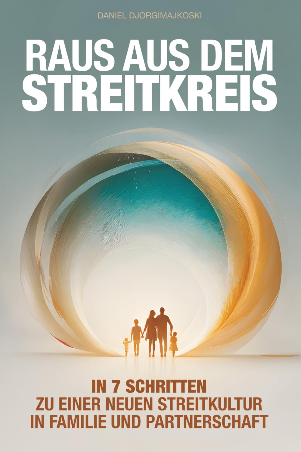 Raus aus dem Streitkreis: In 7 Schritten zu einer neuen Streitkultur in Familie und Partnerschaft