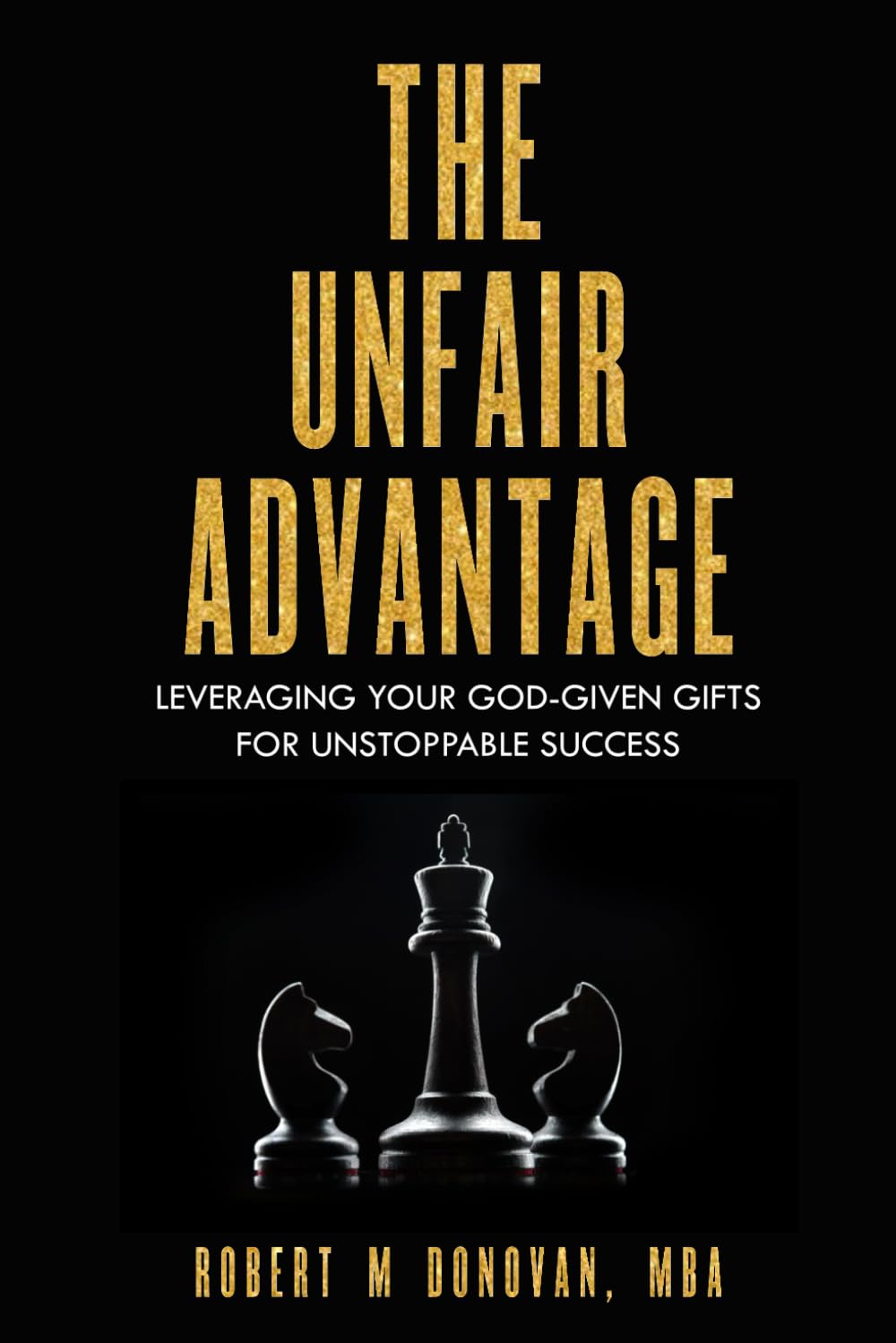 The Unfair Advantage: Leveraging Your God-Given Gifts for Unstoppable Success
