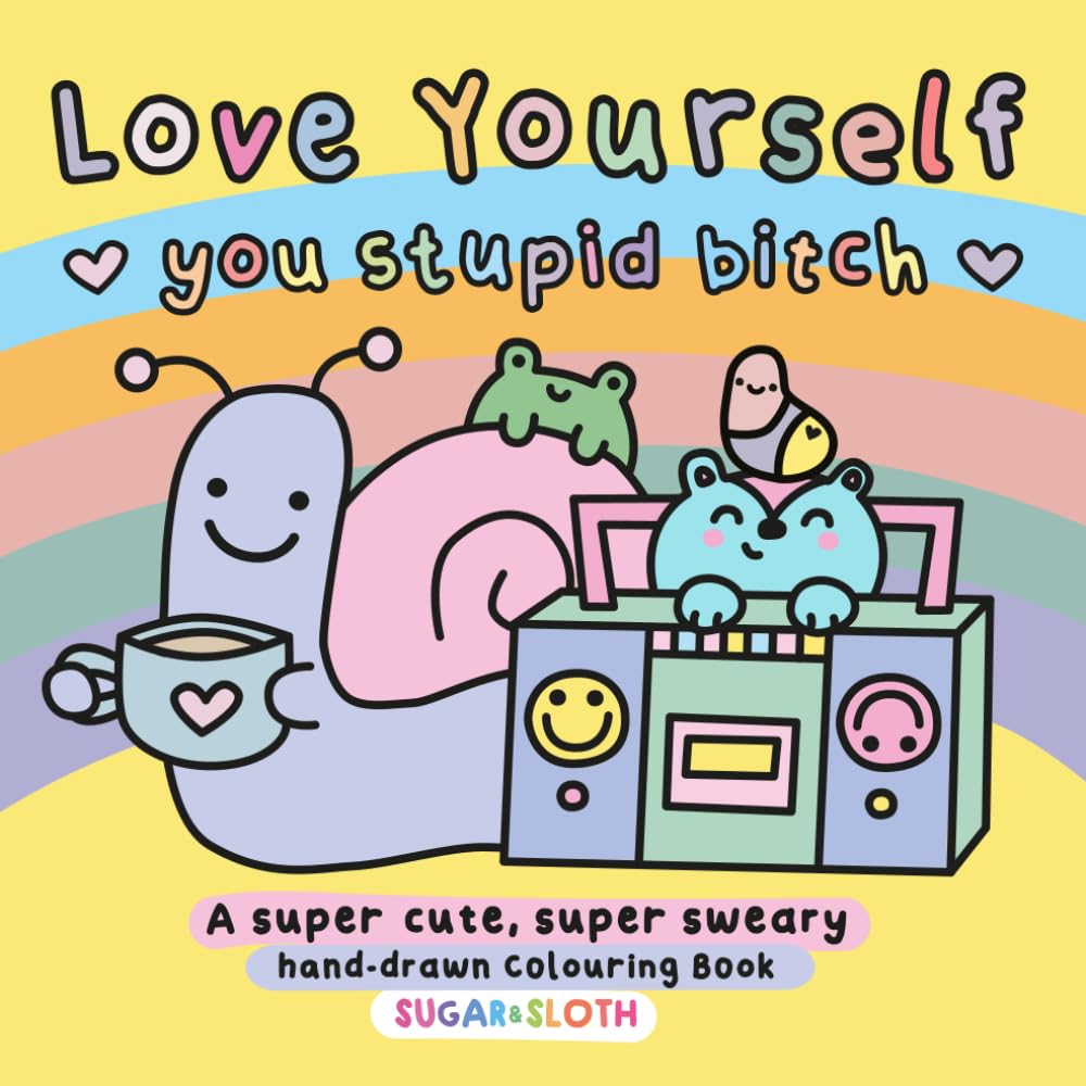 Love Yourself You Stupid B*tch: Sweary, Self-Care Colouring Book for Adults Featuring Hand-Drawn, Cute and Funny, Easy to Colour Illustrations by UK ... from the weird little world of Sugar & Sloth