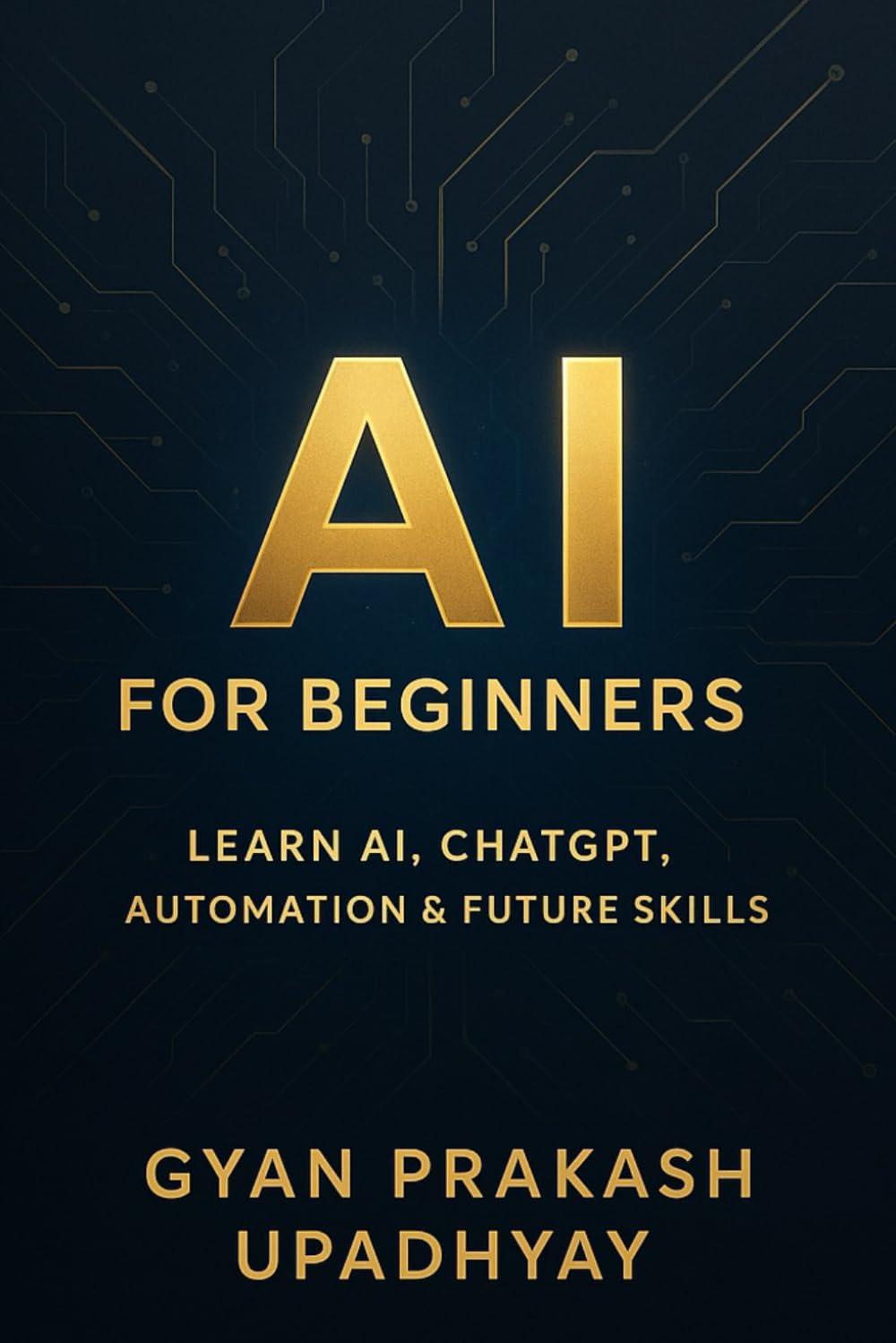AI for Beginners: Learn AI, ChatGPT, Automation & Future Skills (Future Skills Mastery Series)