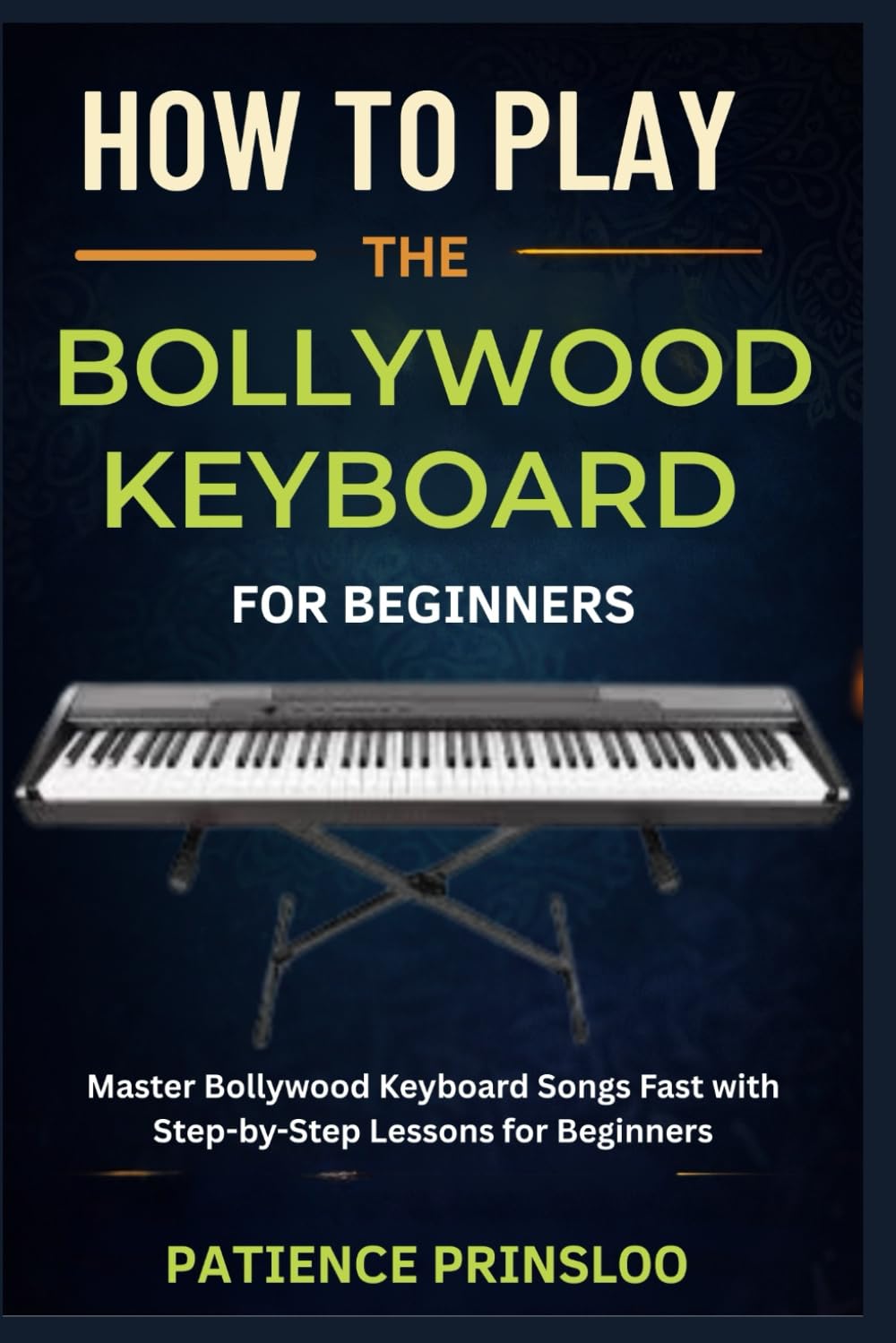 How To Play The Bollywood Keyboard For Beginners: Master Bollywood Keyboard Songs Fast with Step-by-Step Lessons for Beginners