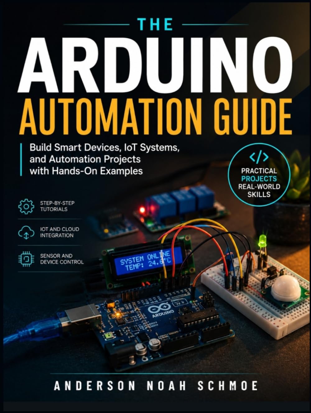 THE ARDUINO AUTOMATION GUIDE: Build Smart Devices, IoT Systems, and Automation Projects with Hands-On Examples