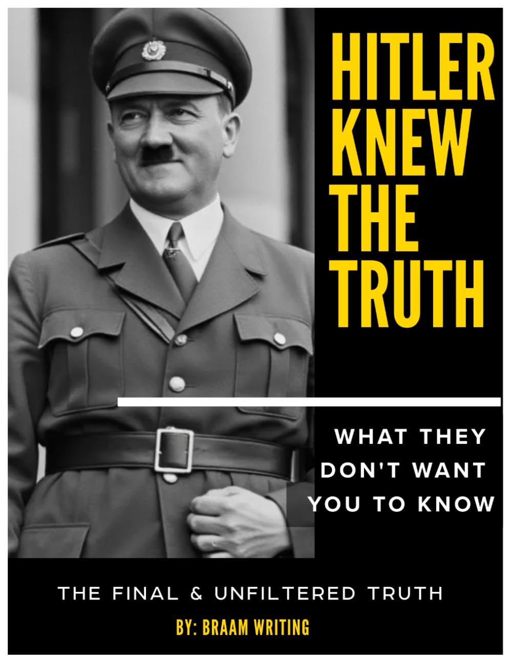 Hitler knew the truth: What they don't want you to know: The final & unfiltered truth (The Truth Fears No Investigation)