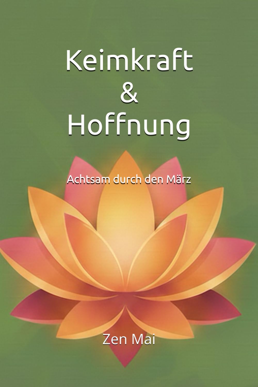 Keimkraft & Hoffnung: Achtsam durch den März: 3 (Achtsam durch das Jahr)