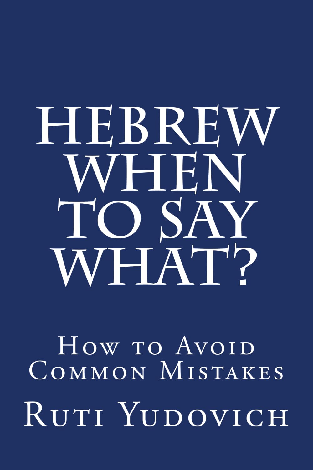 Hebrew - When to Say What: how to avoid common mistakes