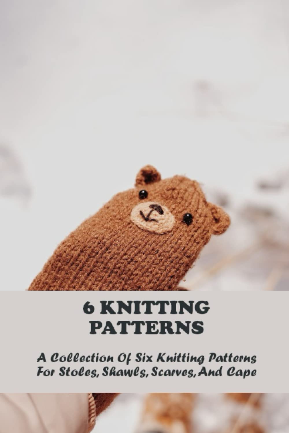 6 Knitting Patterns: A Collection Of Six Knitting Patterns For Stoles, Shawls, Scarves, And Cape
