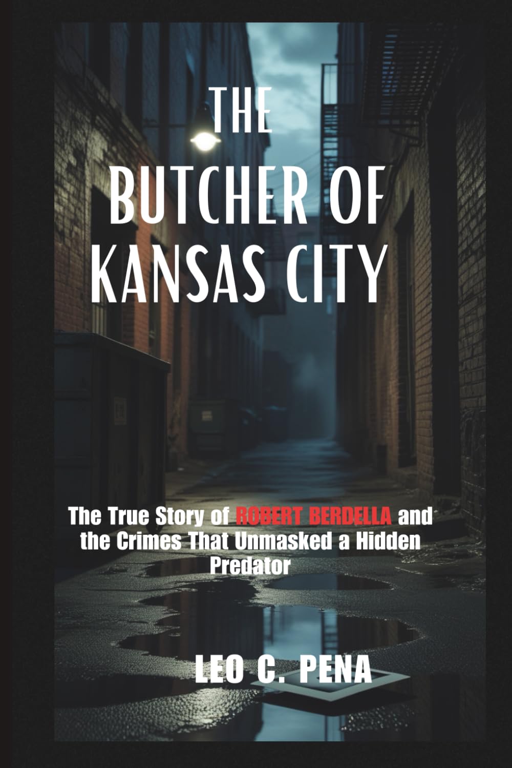 THE BUTCHER OF KANSAS CITY: The True Story of Robert Berdella and the Crimes That Unmasked a Hidden Predator