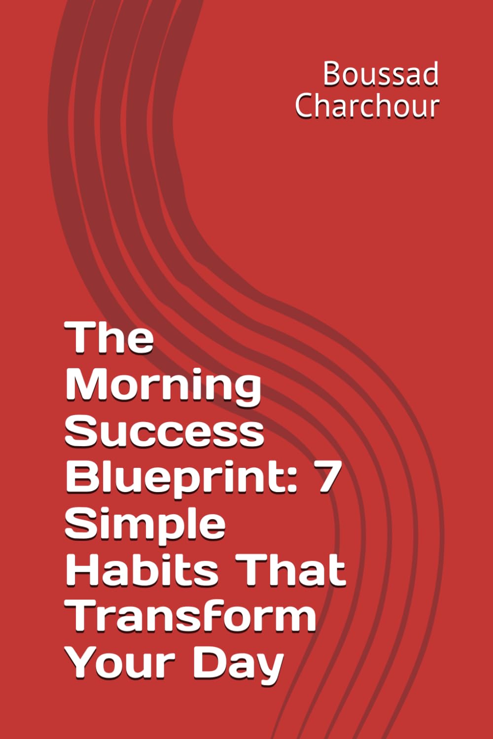The Morning Success Blueprint: 7 Simple Habits That Transform Your Day (The Success Blueprint Series)