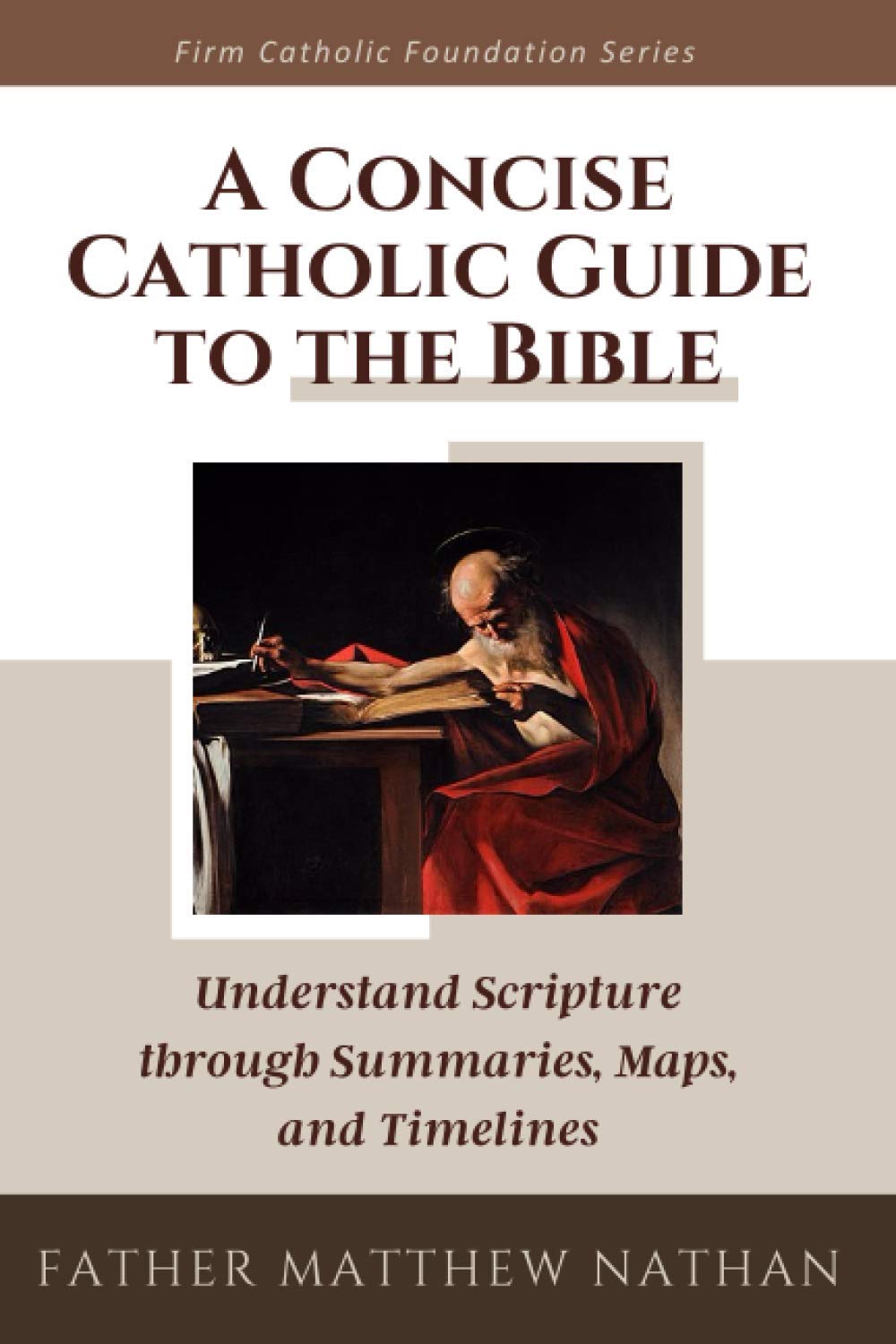 A Concise Catholic Guide to the Bible: Understand Scripture through Summaries, Maps & Timelines (Firm Catholic Foundation series)