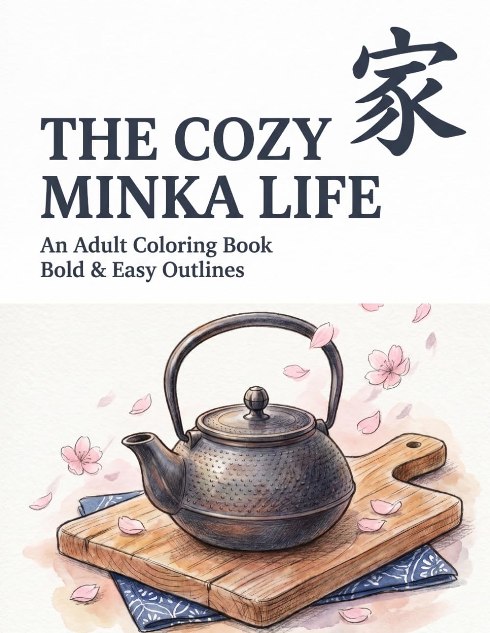 The Cozy Minka Life: Bold and Easy Coloring Book for Adults: Relaxing Traditional Japanese Farmhouse Scenes and Cute Spirits (Bold & Easy: Japanese Traditions Coloring Book)