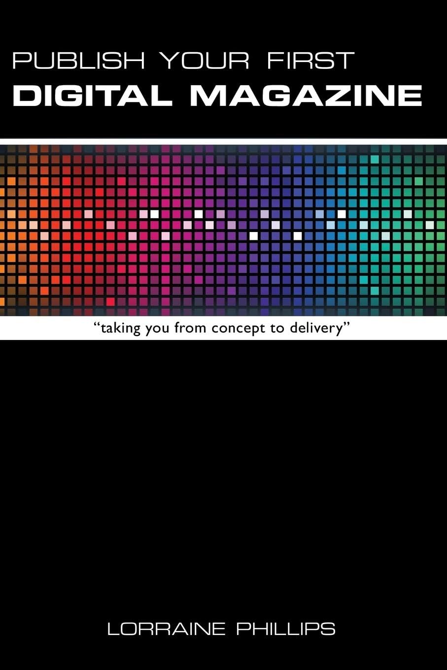 Publish Your First Digital Magazine: Taking You from Concept to Delivery Paperback โ March 20, 2013