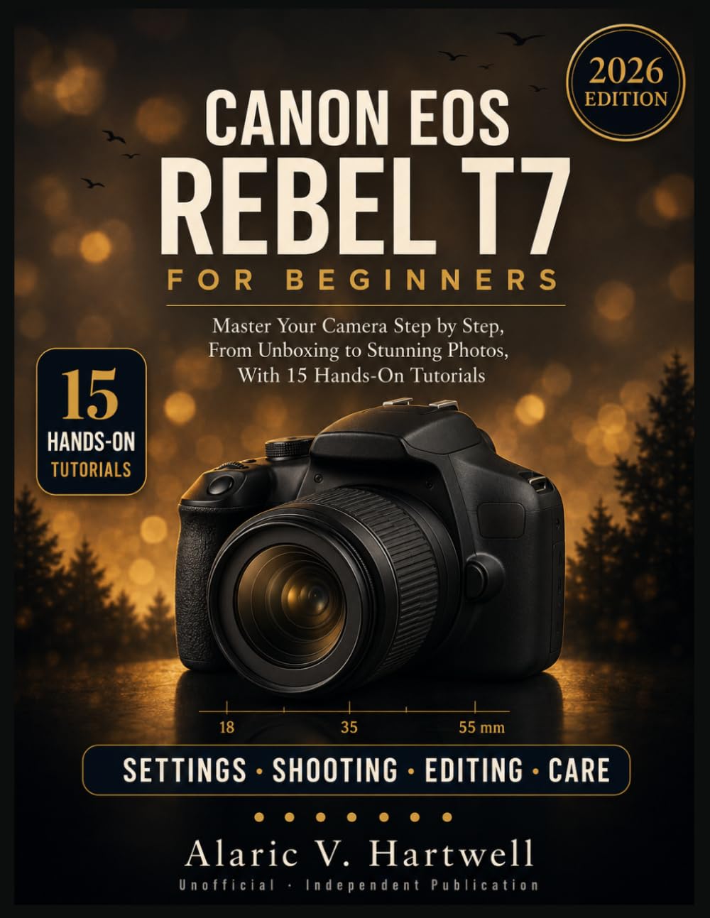 CANON EOS REBEL T7 FOR BEGINNERS: Master Your Camera Step by Step, From Unboxing to Stunning Photos, With 15 Hands-On Tutorials