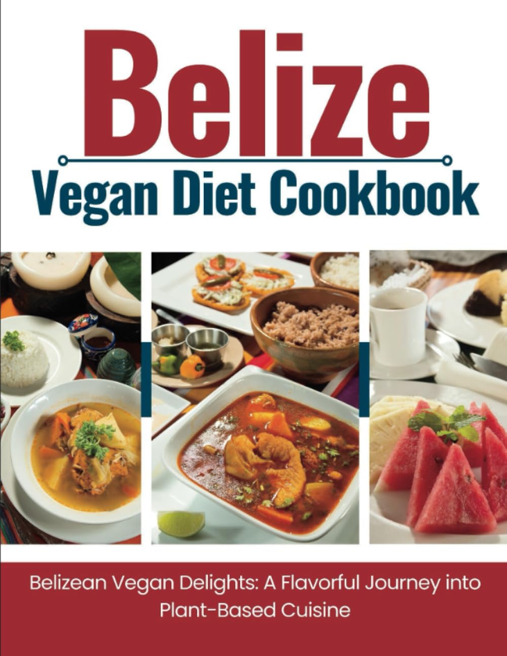 Belize Vegan Diet Cookbook: Belizean Vegan Delights: A Flavorful Journey Into Plant-Based Cuisine (WANDERLUST PUBLISHING)