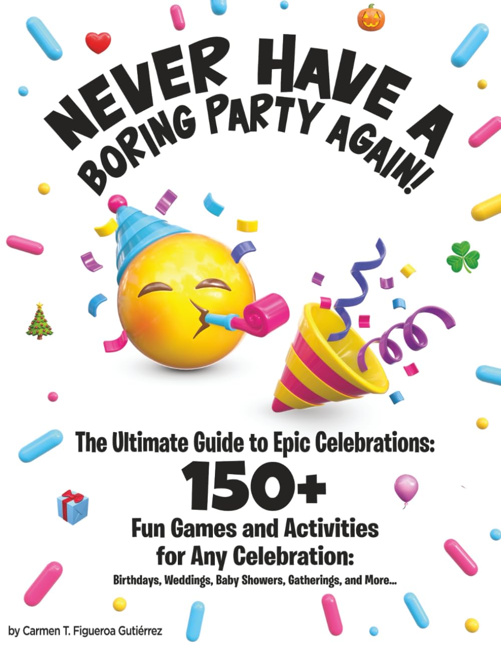 Never Have a Boring Party Again!: The Ultimate Guide to Epic Celebrations