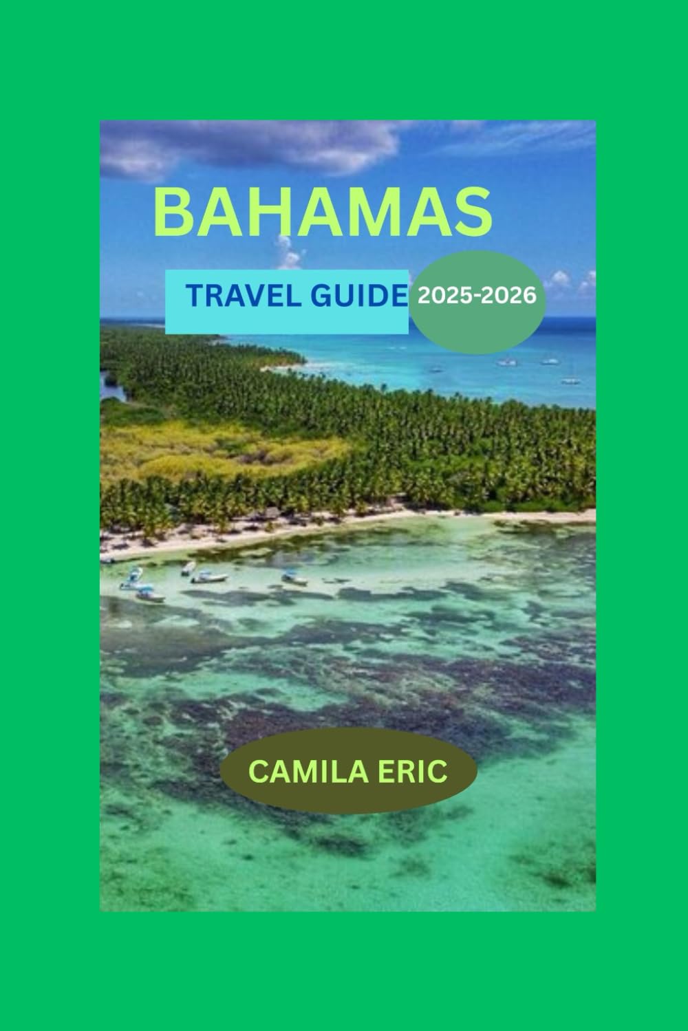 BAHAMAS TRAVEL GUIDE 2025-2026:: Beyond the Beaches – Explore Top Destinations, Hidden Islands, Rich Culture, and Insider Tips for an Unforgettable Experience"