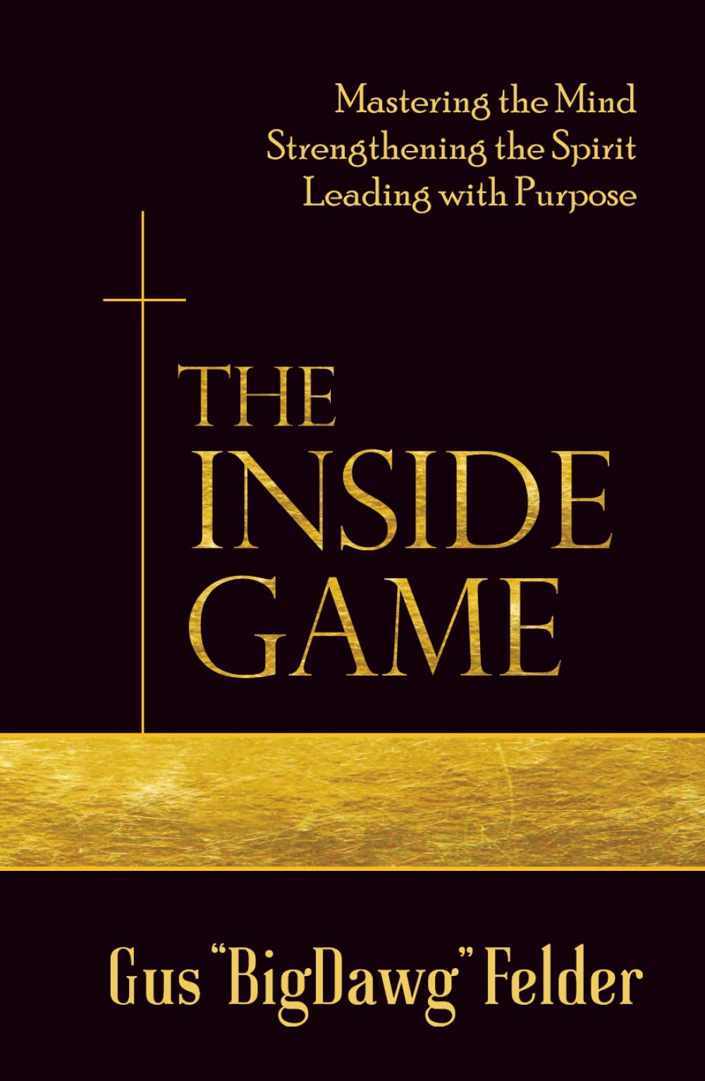 The Inside Game: Mastering the Mind, Strengthening the Spirit, Leading with a Purpose