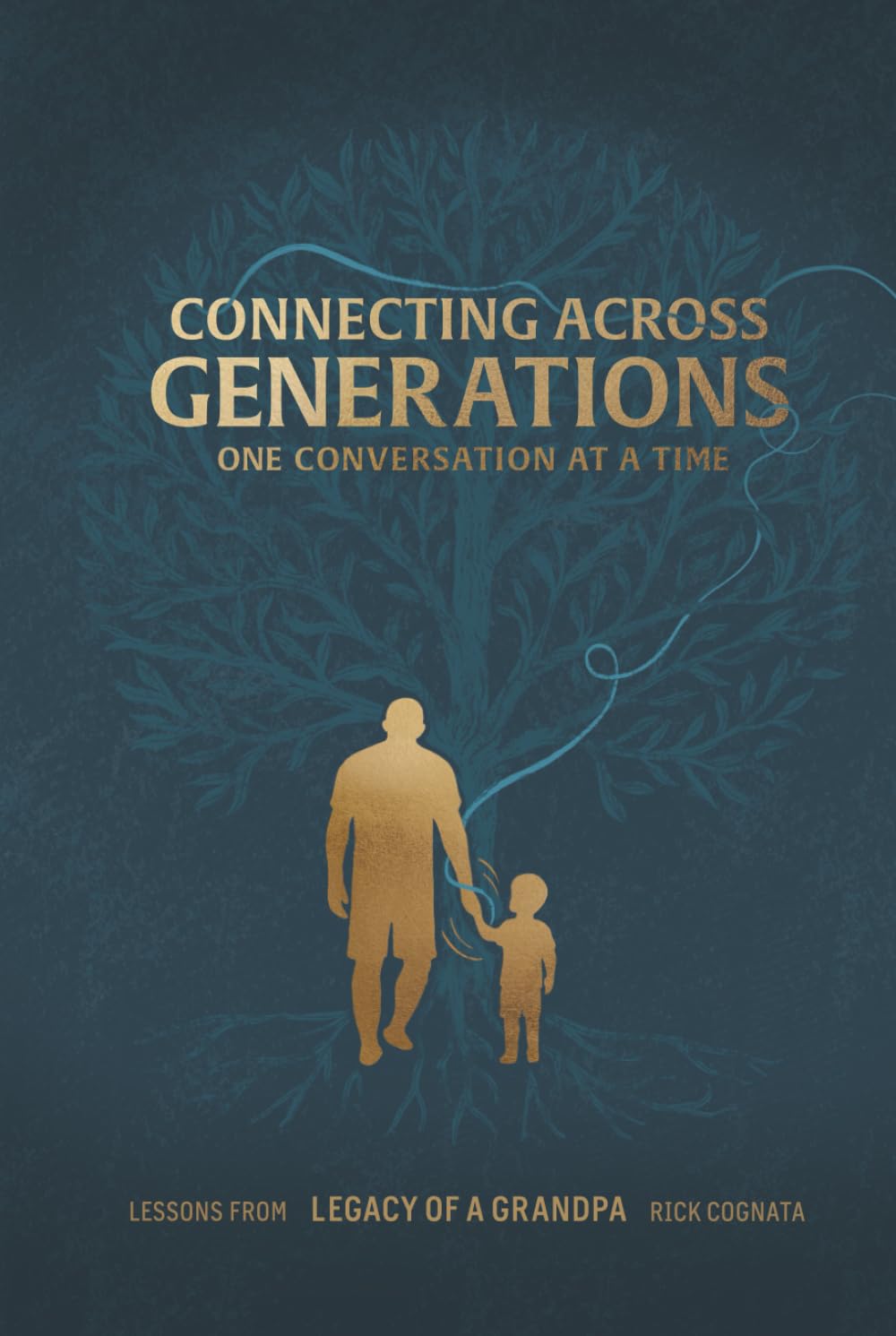 Connecting Across Generations: Lessons From LEGACY OF A GRANDPA Rick Cognata