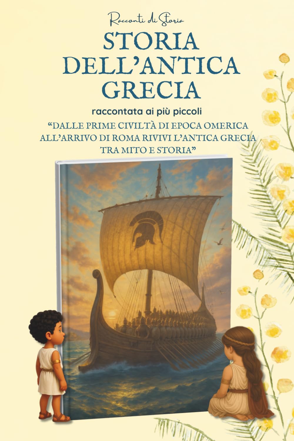 STORIA DELL’ANTICA GRECIA RACCONTATA AI PIÙ PICCOLI: Dalle prime civiltà di epoca omerica all’arrivo di Roma rivivi l’Antica Grecia tra mito e storia ... Storia – La storia raccontata ai più piccoli)