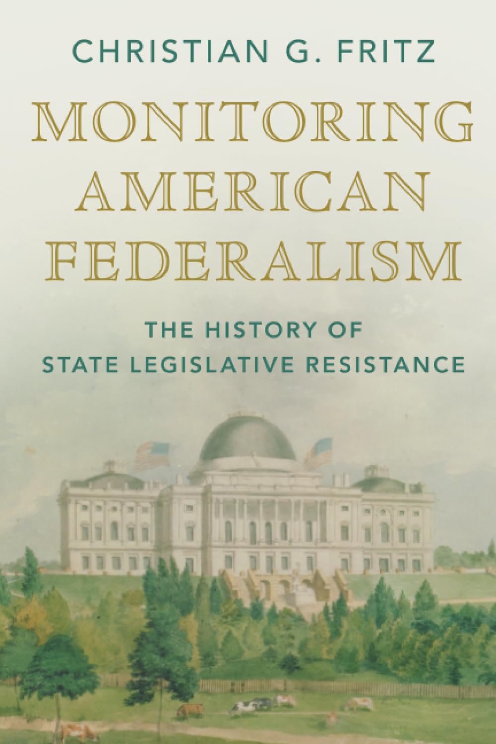 Monitoring American Federalism: The History of State Legislative Resistance (Studies in Legal History)