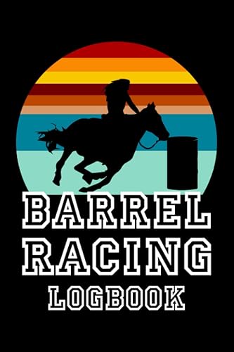 Barrel Racing Logbook: Barrel Racer Tracker | Memory Journal For Rodeo Barrel Racer Cowgirls | Horse Lovers Log Book - Pole Bending Diary for Rodeo Cowgirls - Gift For Horse Racing Lovers