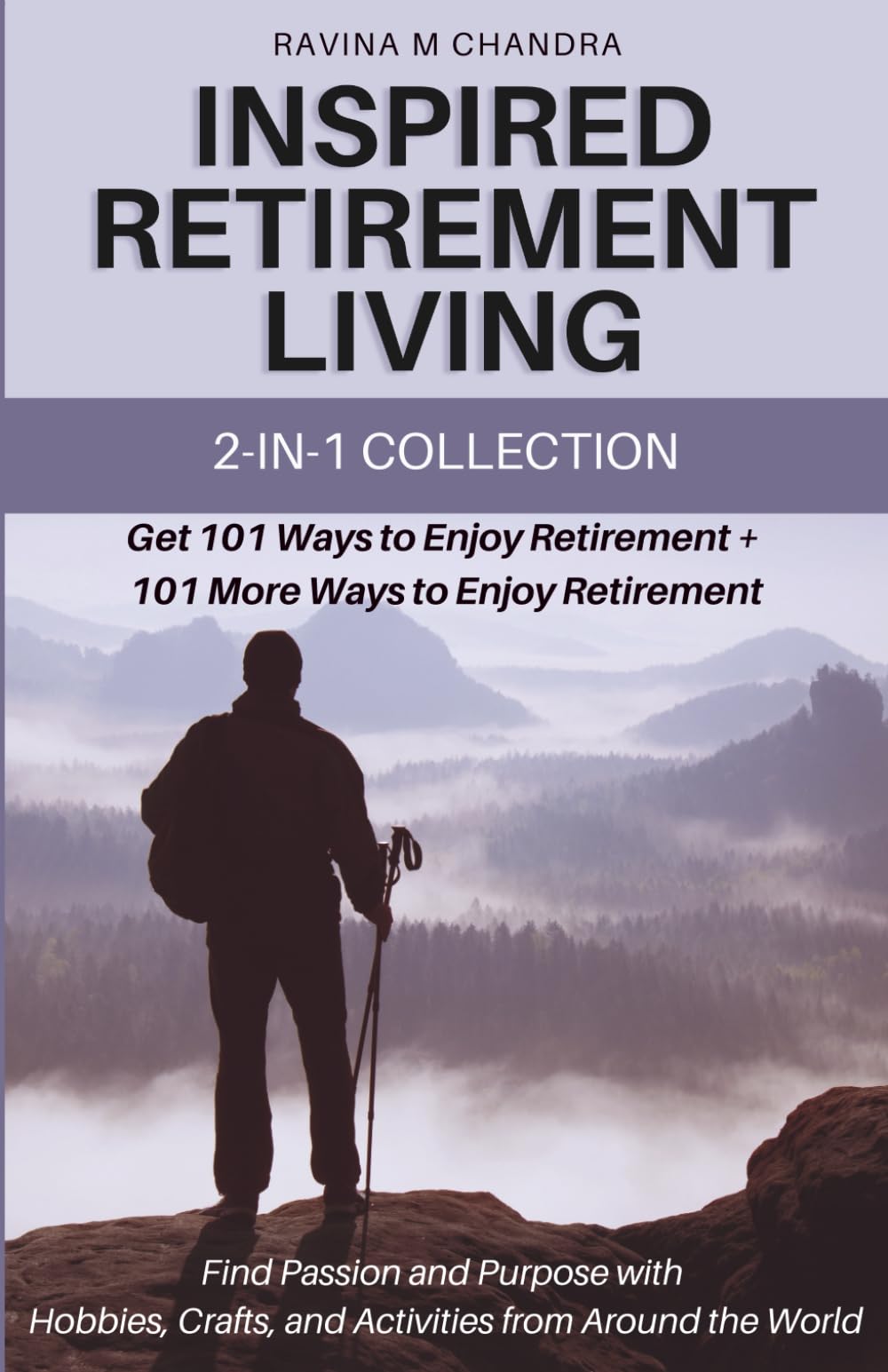 Inspired Retirement Living 2-in-1 Collection: Get 101 Ways to Enjoy Retirement + 101 More Ways to Enjoy Retirement— Find Passion and Purpose with Hobbies, Crafts, and Activities from Around the World