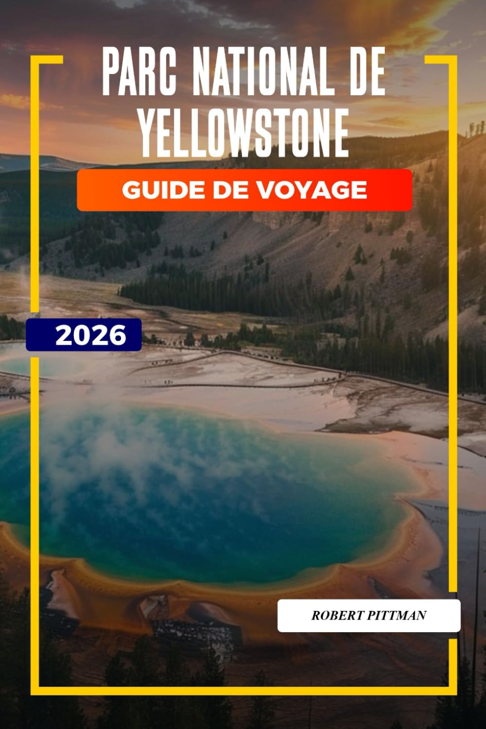 Parc national de Yellowstone Guide de voyage 2026: Explorez le parc national de Yellowstone : Old Faithful, sentiers de randonnée, options d'hébergement et entrées du parc