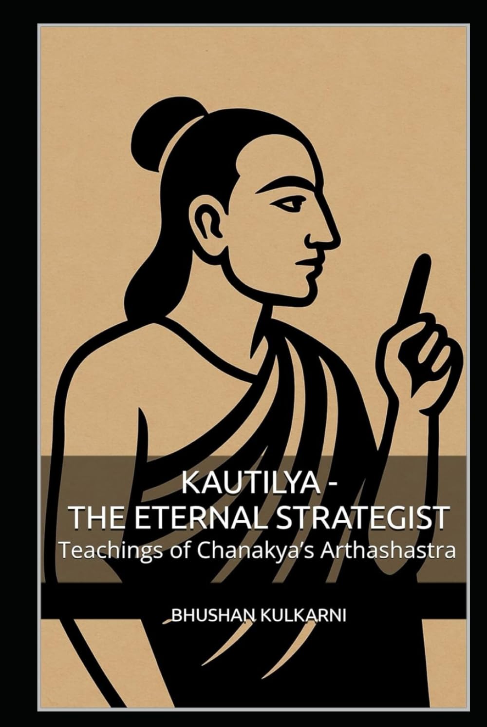 Kautilya - The Eternal Strategist: Teachings of Chanakya’s Arthashastra (PHILOSOPHY, PSYCHOLOGY - Timeless Wisdom Series)
