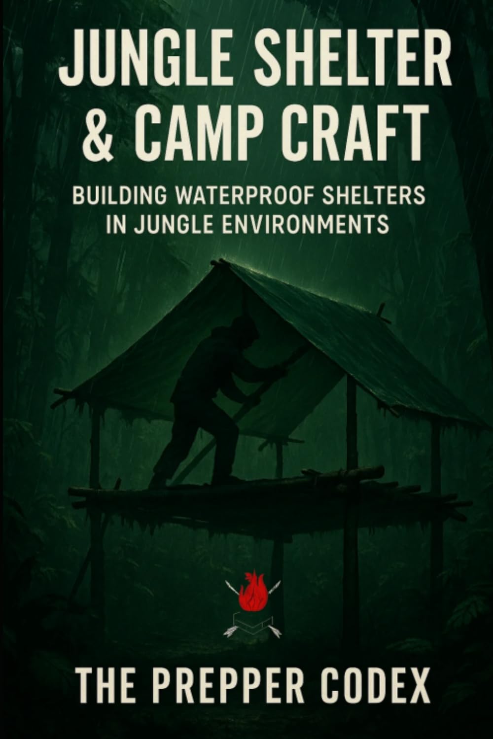 Jungle Shelter Camp Craft: A Practical Survival Guide to Building Waterproof Shelters, Mastering Jungle Survival Skills, and Thriving in Extreme Environments