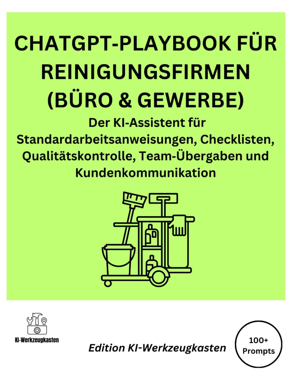 CHATGPT-PLAYBOOK FÜR REINIGUNGSFIRMEN (BÜRO & GEWERBE): Der KI-Assistent für Standardarbeitsanweisungen, Checklisten, Qualitätskontrolle, ... (Die KI-Praxis-Playbook Serie)