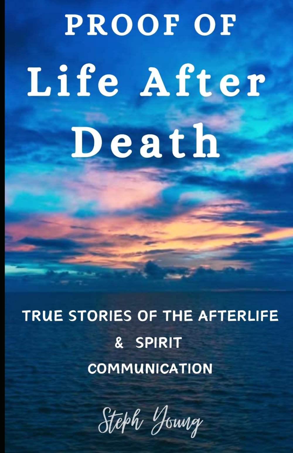 Proof Of Life After Death: True Stories of the Afterlife & Spirit Communication