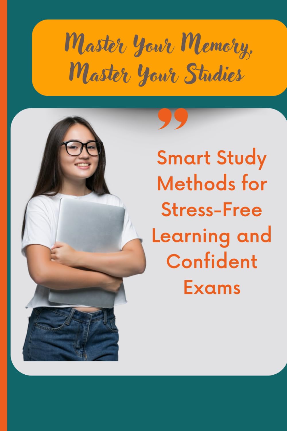 Master Your Memory, Master Your Studies: Smart Study Methods for Stress-Free Learning and Confident Exams