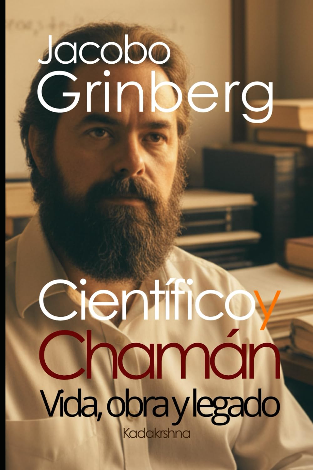 Jacobo Grinberg, científico y chamán: Vida, obra y legado (Científicos y Chamanes: La Magia de la Realidad)