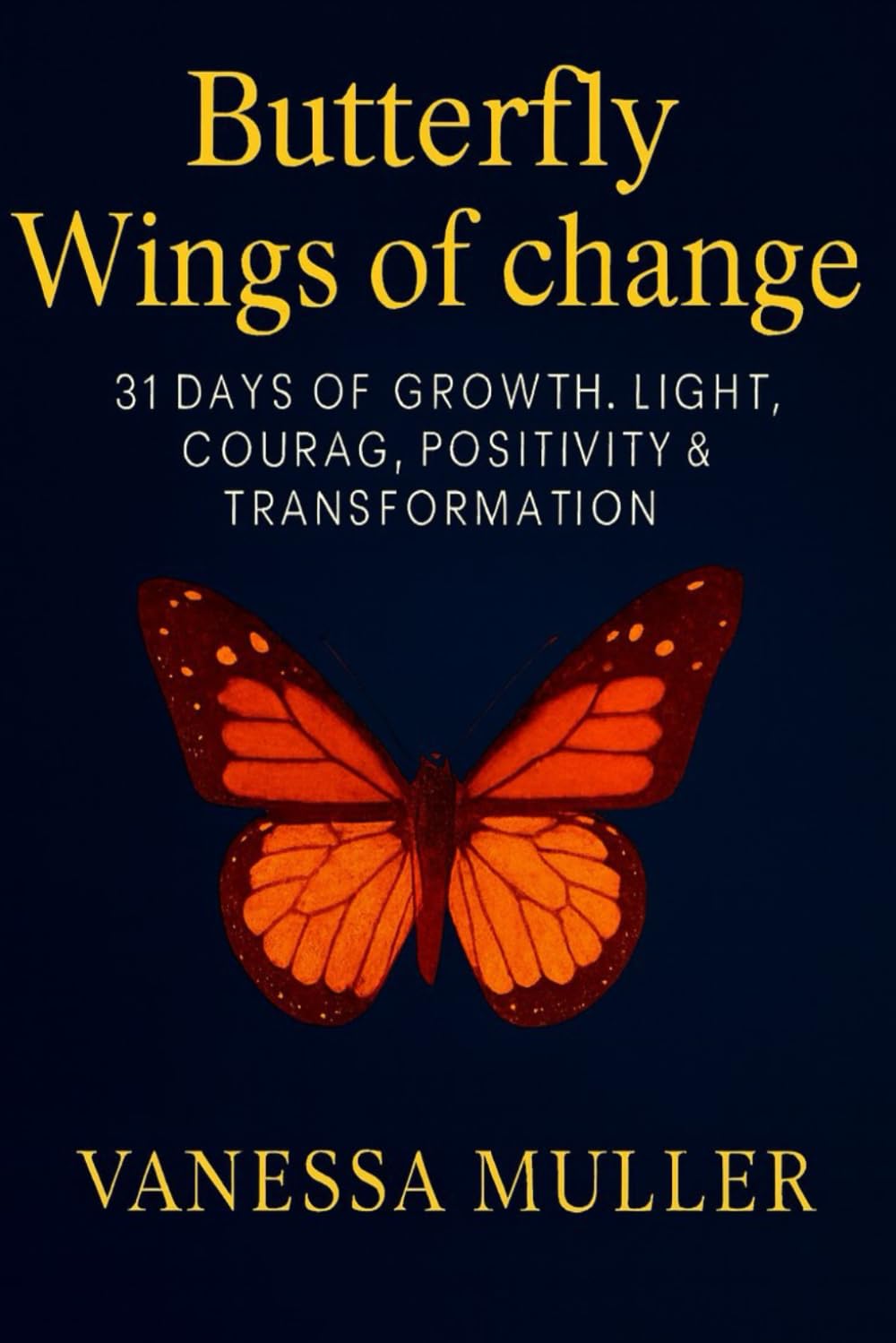 The Butterfly Wings of Change: 31 Days of Growth, Light, Courage, Positivity, and Transformation