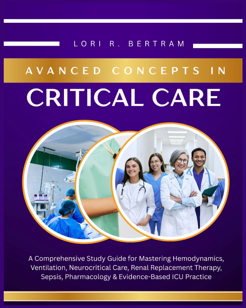 Advanced Concepts in Critical Care: A Comprehensive Study Guide for Mastering Hemodynamics, Ventilation, Neurocritical Care, Renal Replacement ... Pharmacology & Evidence-Based ICU Practice