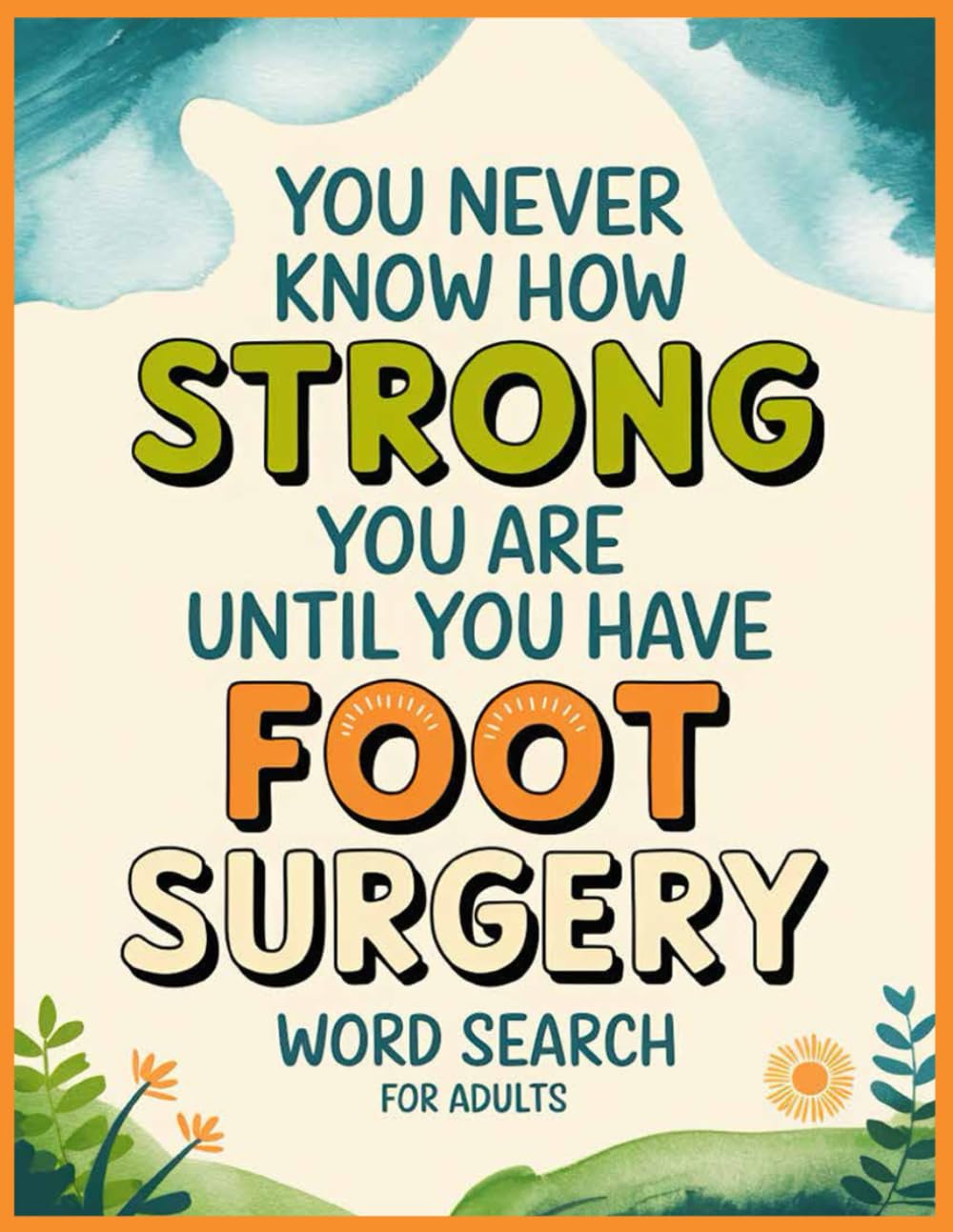 Until You Have Foot Surgery Word Search: 100 Relaxing Puzzles Activities & Inspirational Trivia for Men & Women After Feet Operation, Funny Get Well Soon Recovery Gifts to Support Patients
