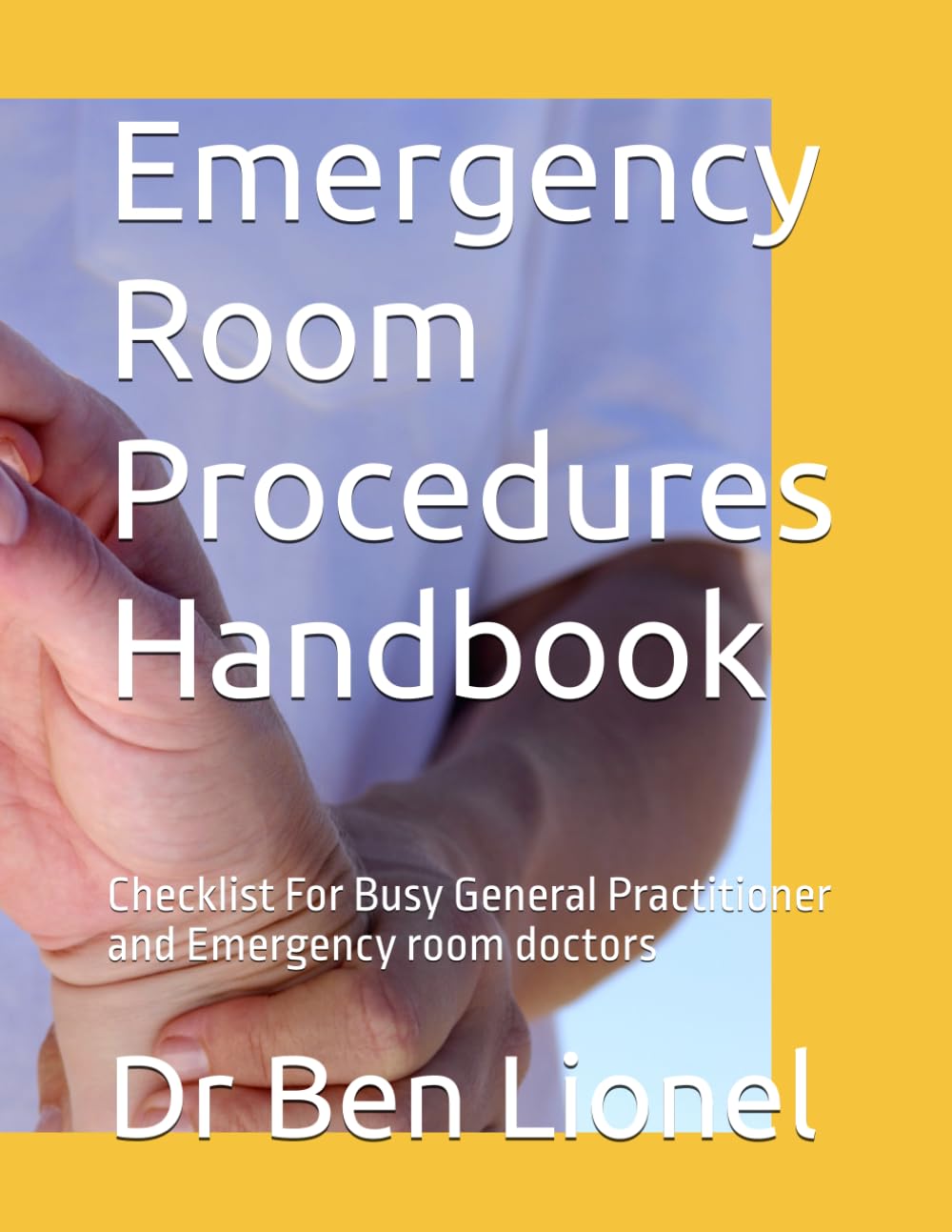 Emergency Room Procedures Handbook: Checklist For Busy General Practitioner and Emergency room doctors