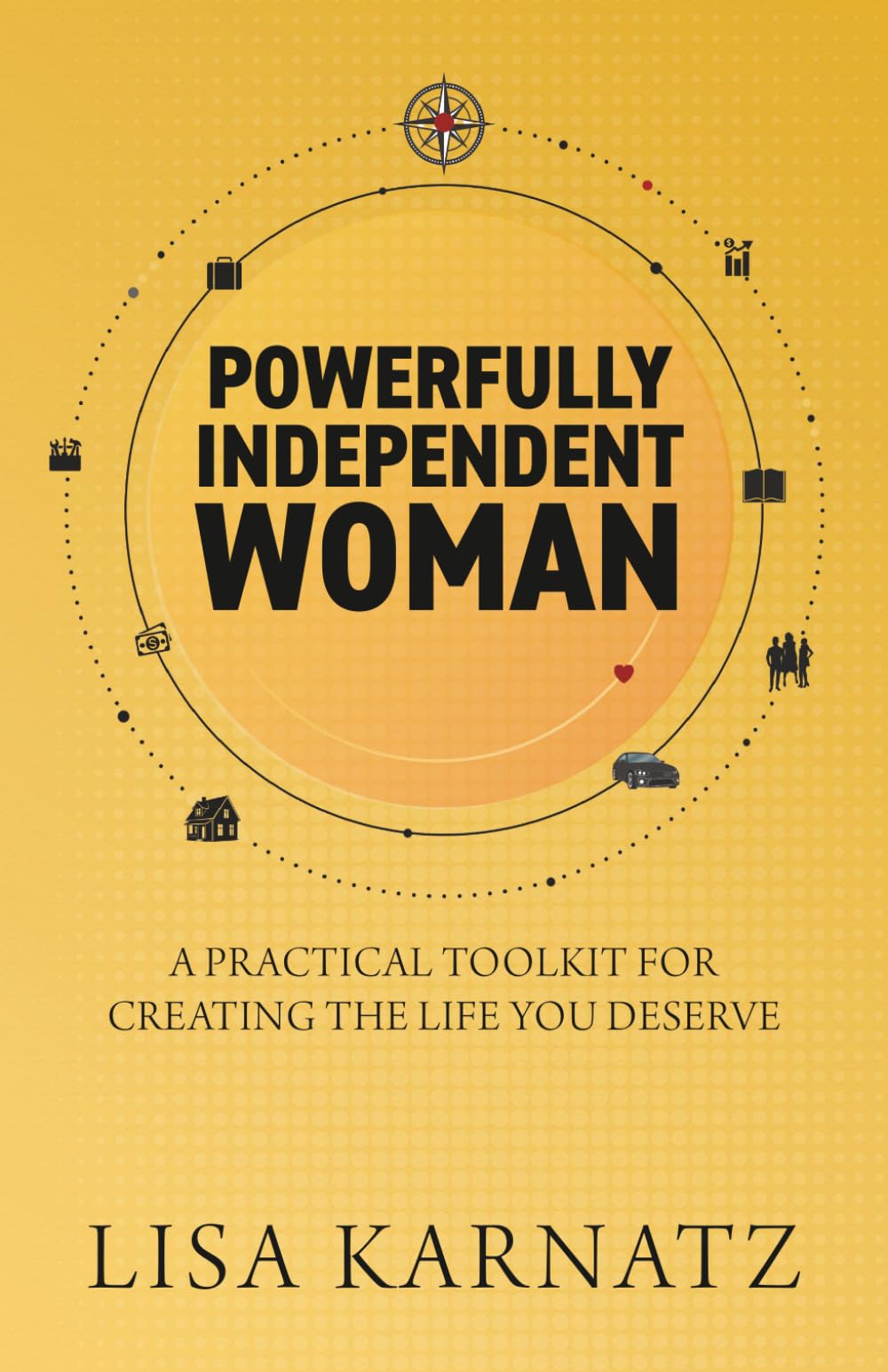 Powerfully Independent Woman: A Practical Toolkit for Creating the Life You Deserve