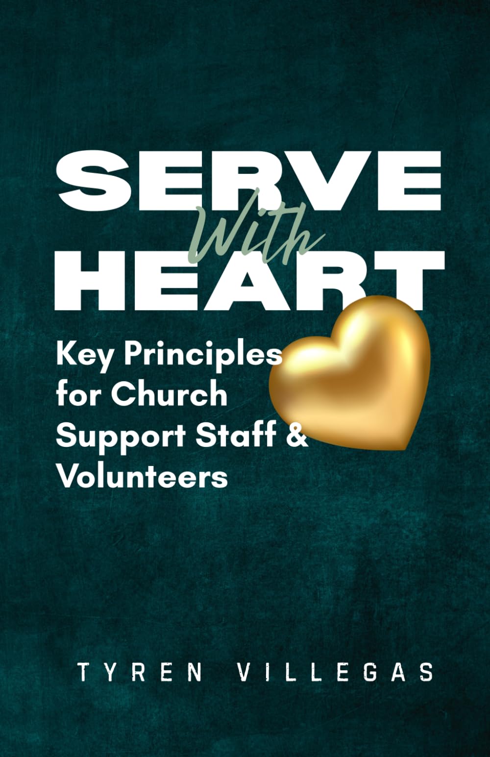 Serve with Heart: Key Principles for Church Support Staff & Volunteers