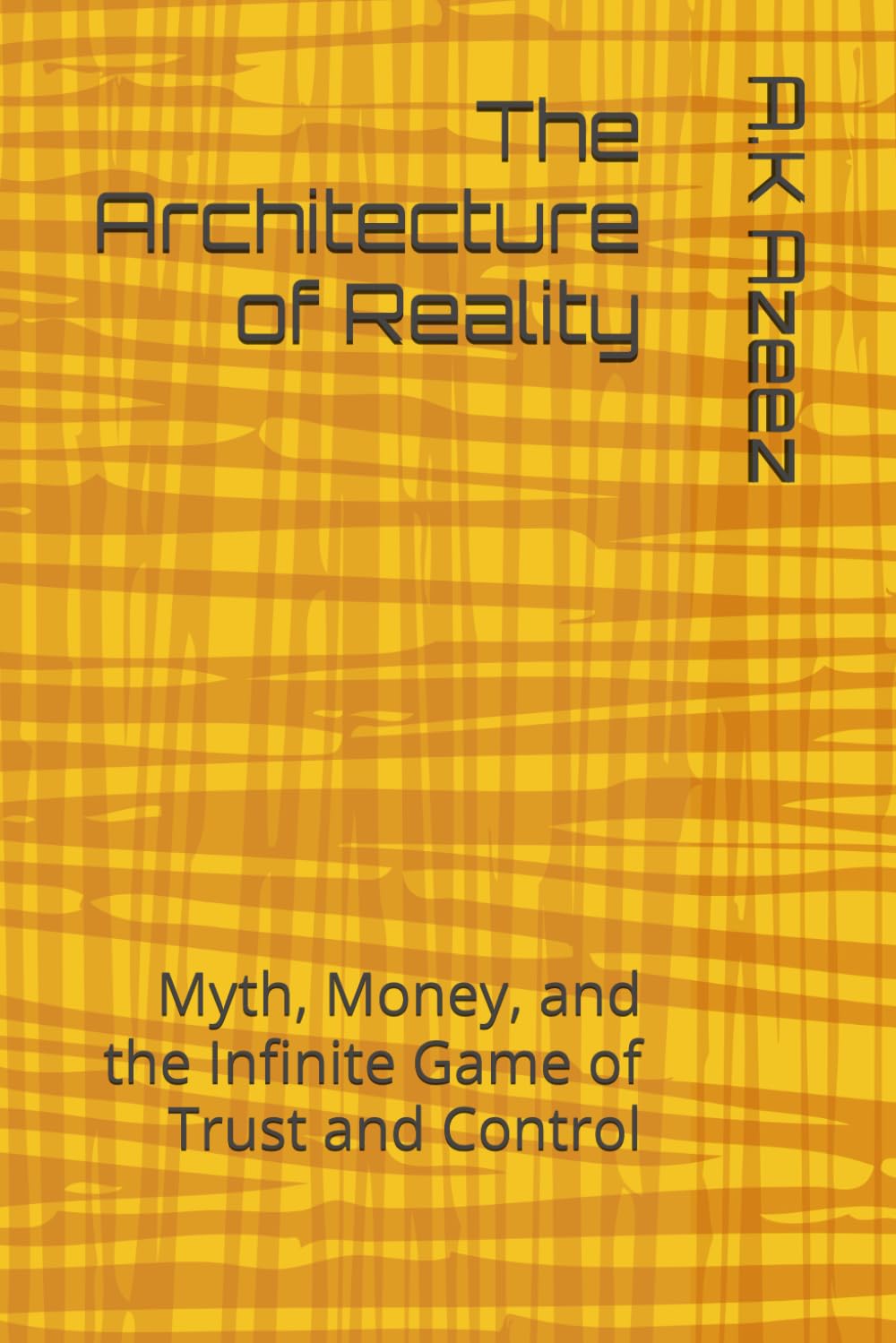 The Architecture of Reality: Myth, Money, and the Infinite Game of Trust and Control