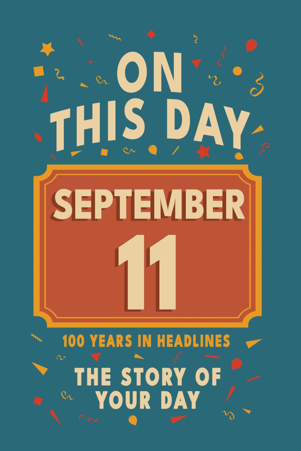 Happy Birthday! September 11: On This Day in Headlines – Nostalgic September 11 History Book with Authentic News and Memories – Perfect Birthday or Anniversary Gift