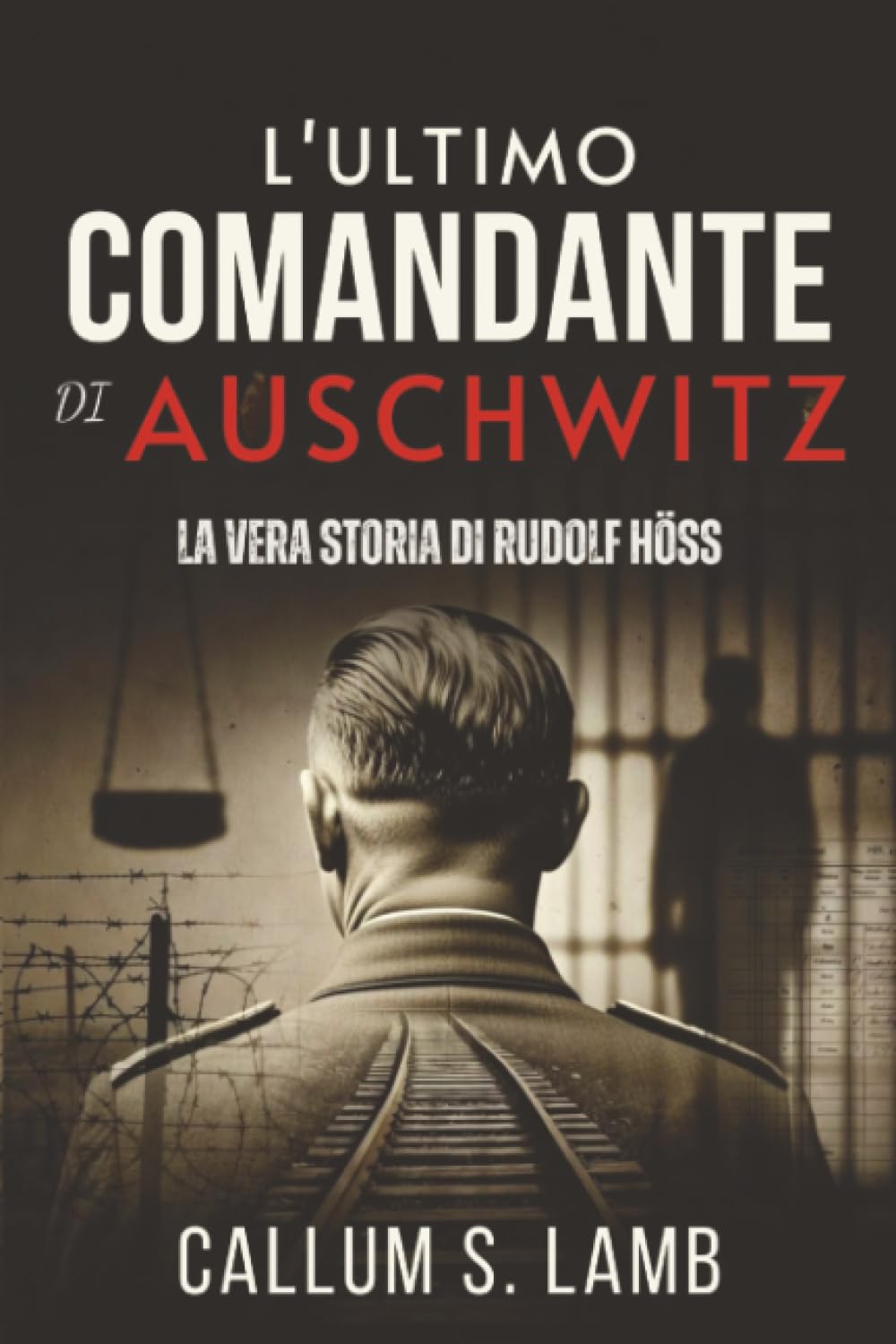 L'ultimo Comandante Di Auschwitz: La Vera Storia Di Rudolf Höss (Tempi del Terzo Reich)