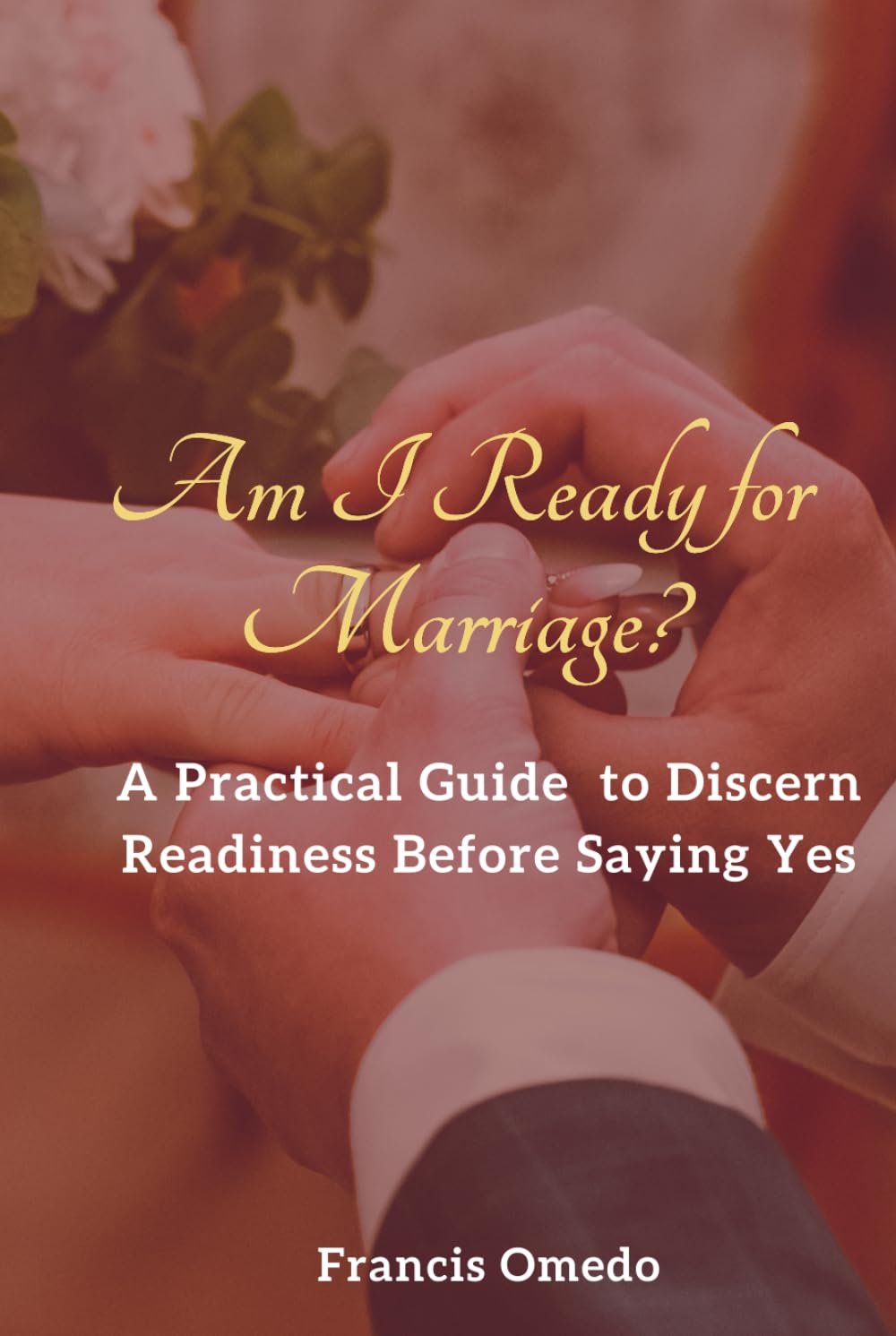 Am I Ready for Marriage?: A Practical Guide to Discern Readiness Before Saying Yes