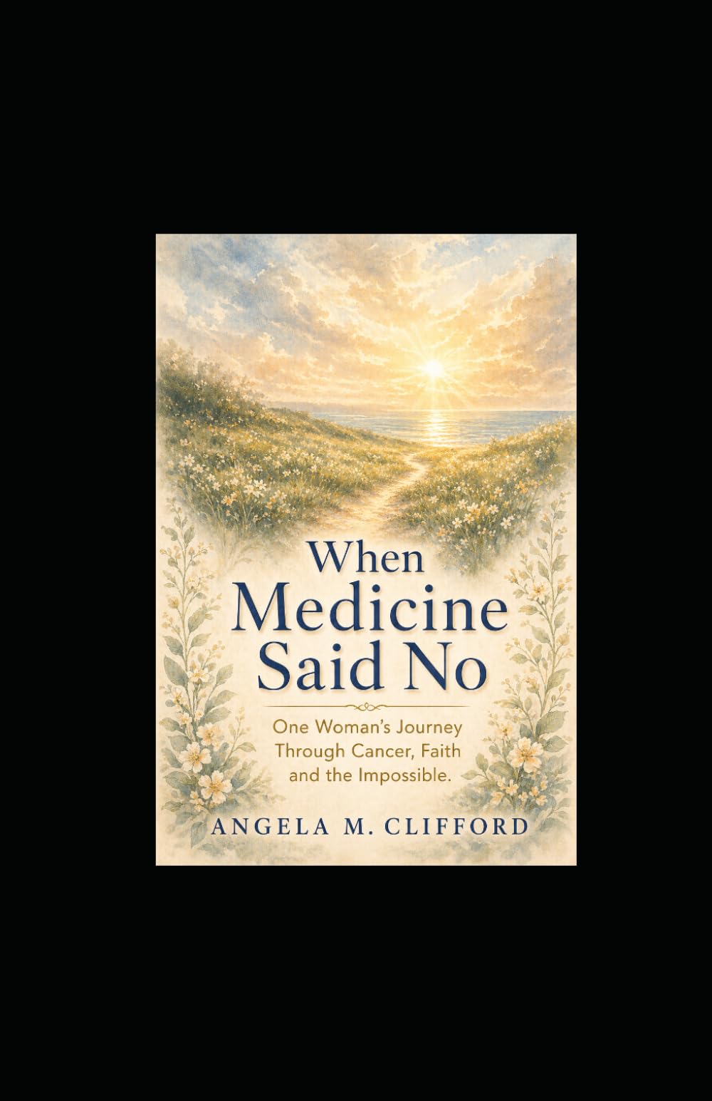 When Medicine Said No: One Woman's Journey Through Cancer, Faith and the Impossible
