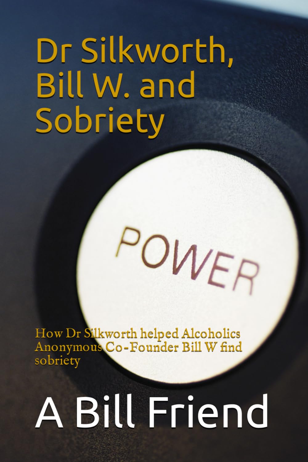 Dr Silkworth, Bill W. and Sobriety How Dr Silkworth helped Alcoholics