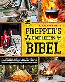 Prepper's Überlebens-Bibel: Wie man nach Zusammenbruch der Gesellschaft überlebt | Experten Tipps zur Heimverteidigung, Vorratshaltung, Wasserversorgung und weiteren lebensrettenden Strategien