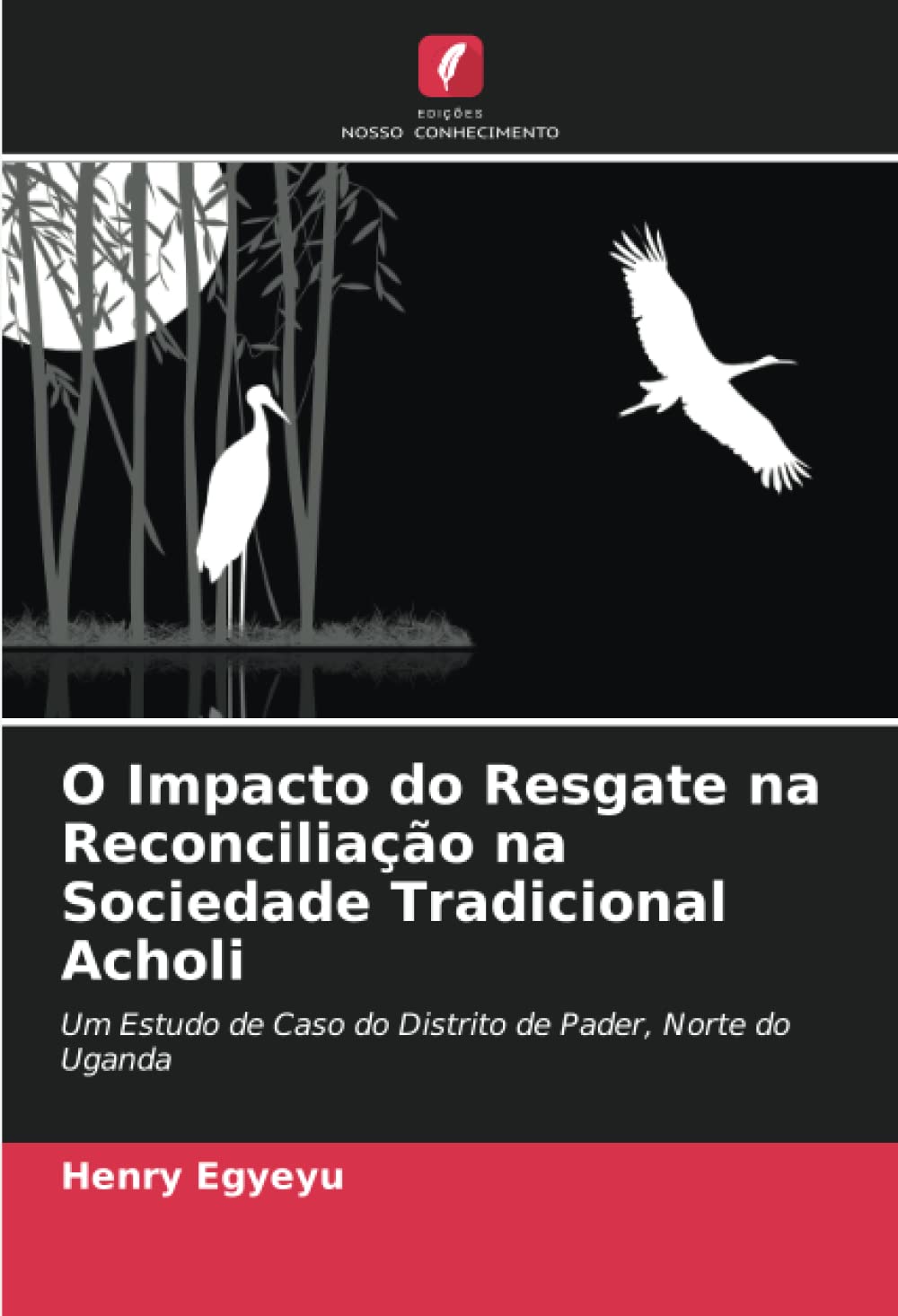O Impacto do Resgate na Reconciliação na Sociedade Tradicional Acholi: Um Estudo de Caso do Distrito de Pader, Norte do Uganda (Portuguese Edition)